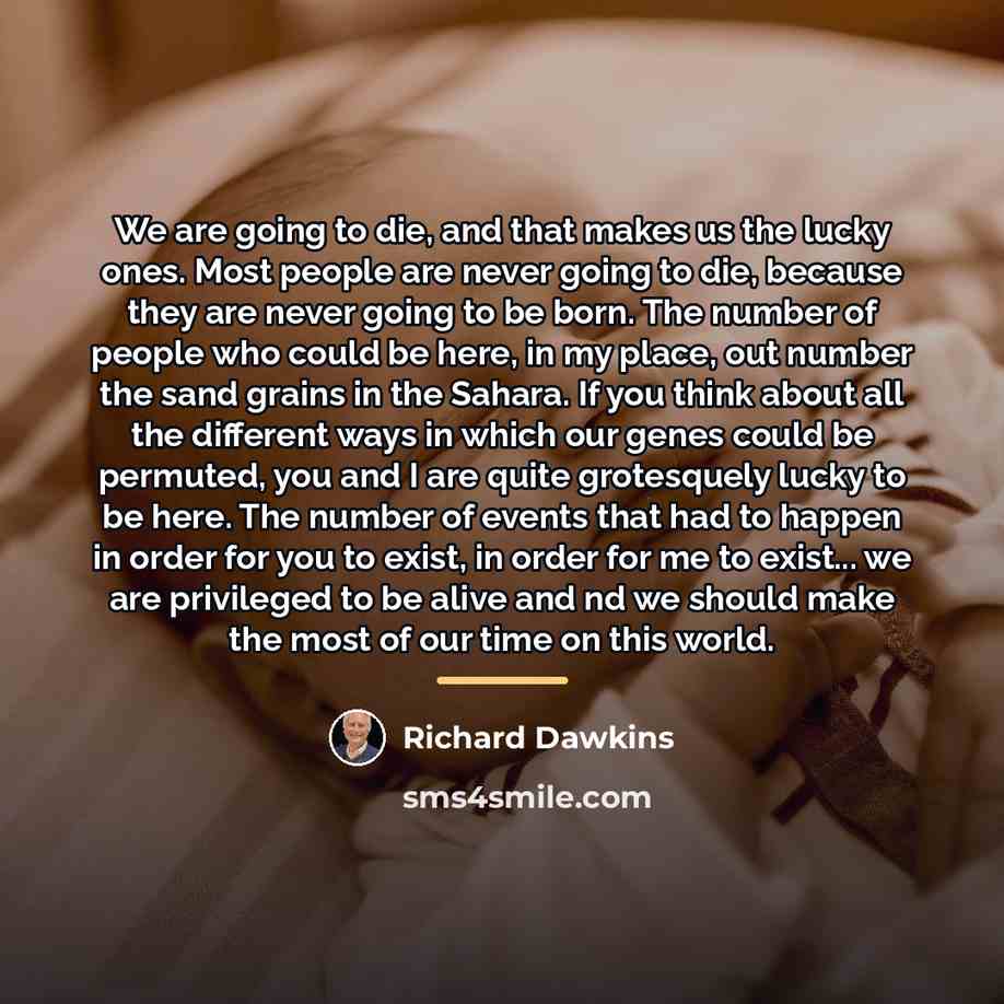 “We are going to die, and that makes us the…” quote by Richard Dawkins