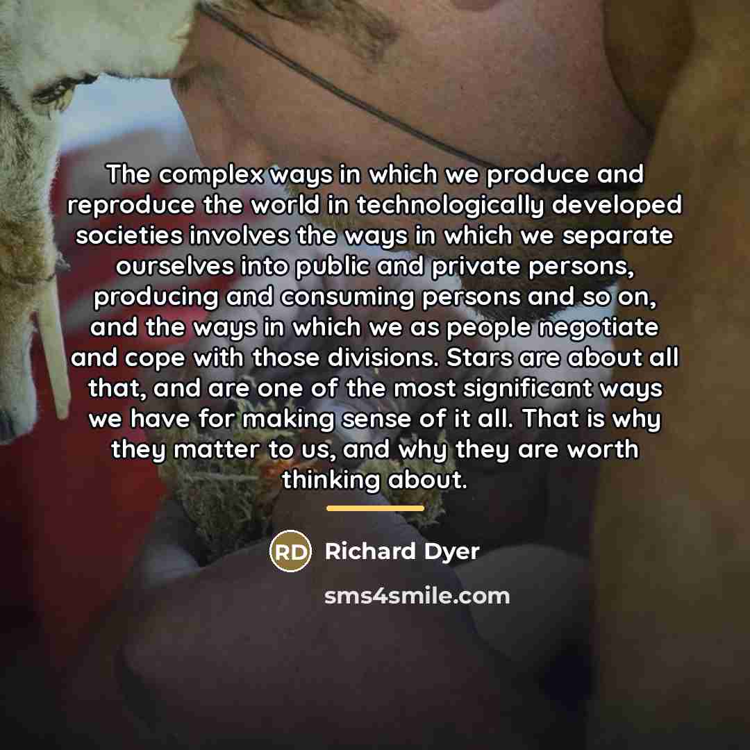 “The complex ways in which we produce and reproduce the…” quote by Richard Dyer