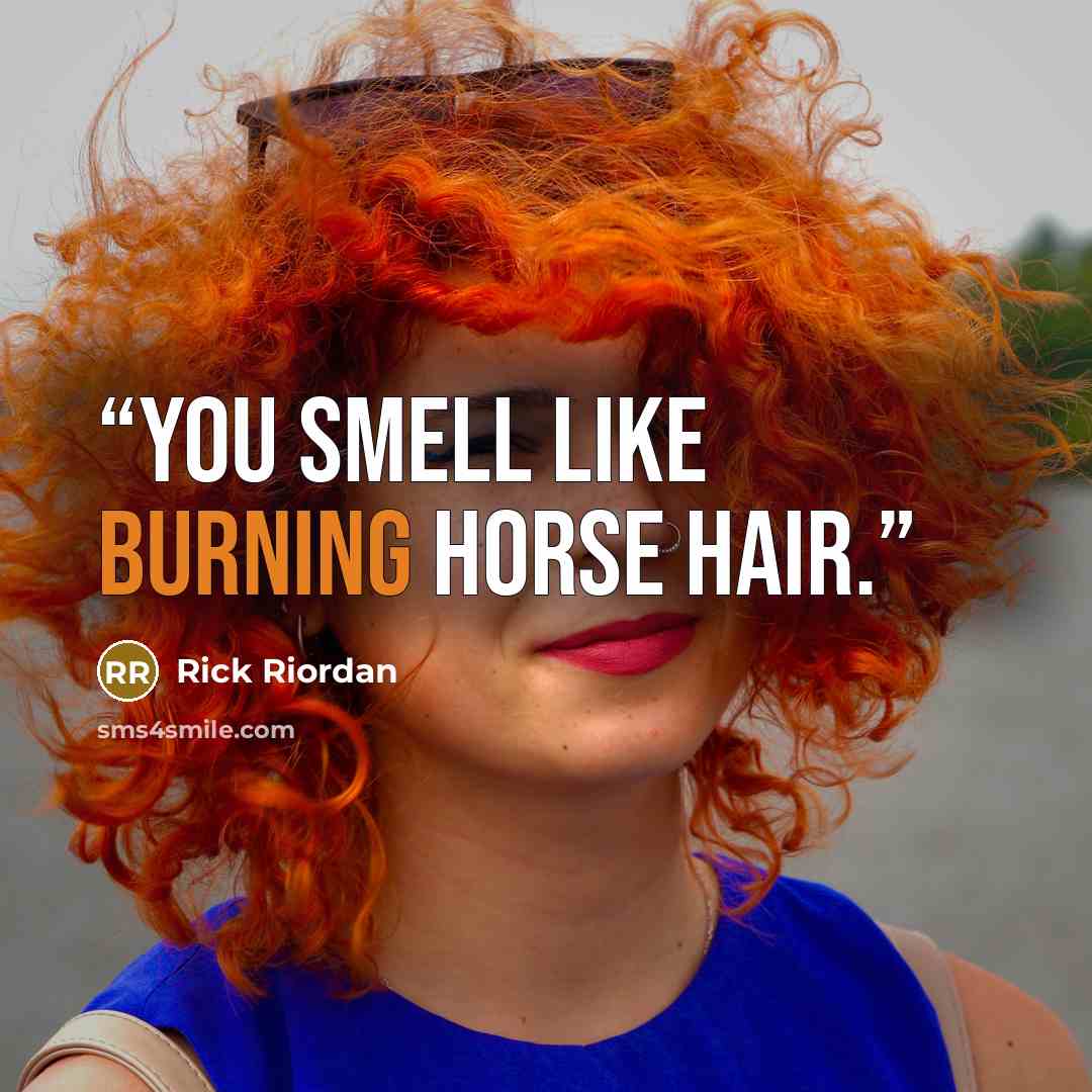 “You smell like burning horse hair.” quote by Rick Riordan