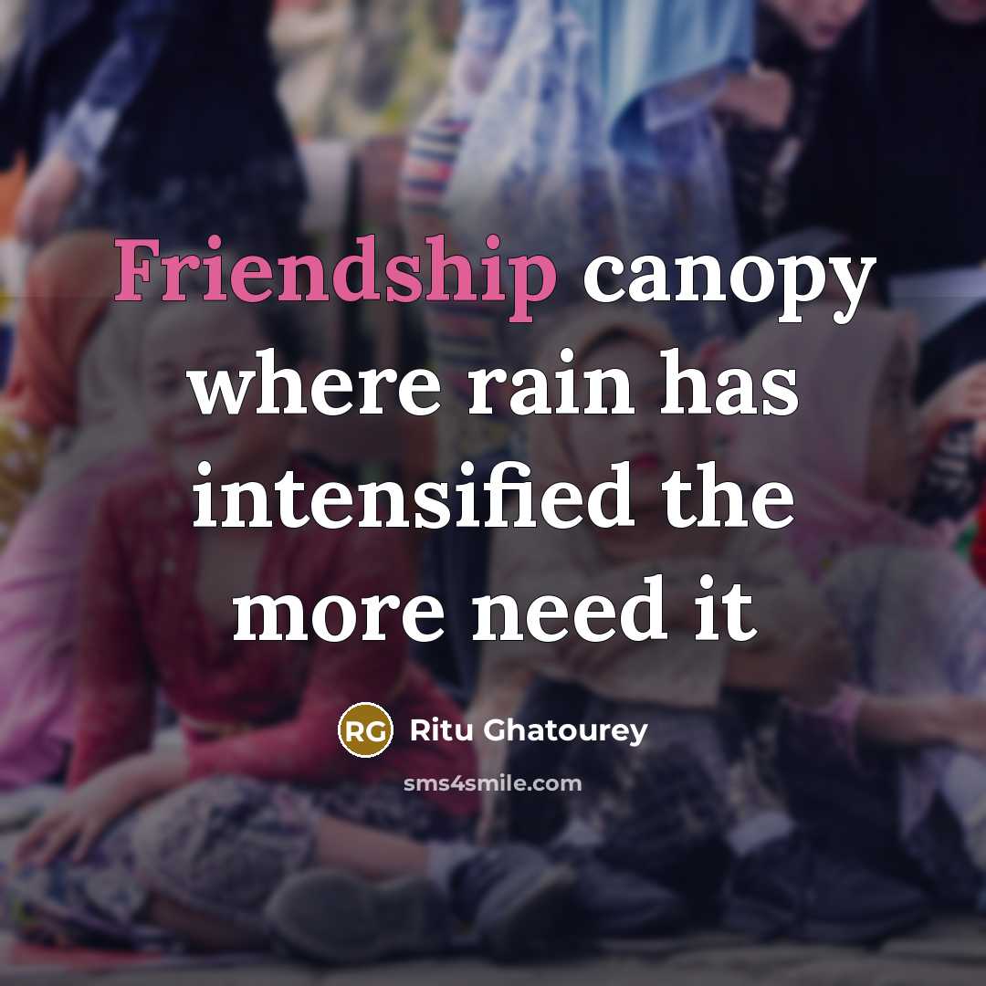 “Friendship canopy where rain has intensified the more need it…” quote by Ritu Ghatourey