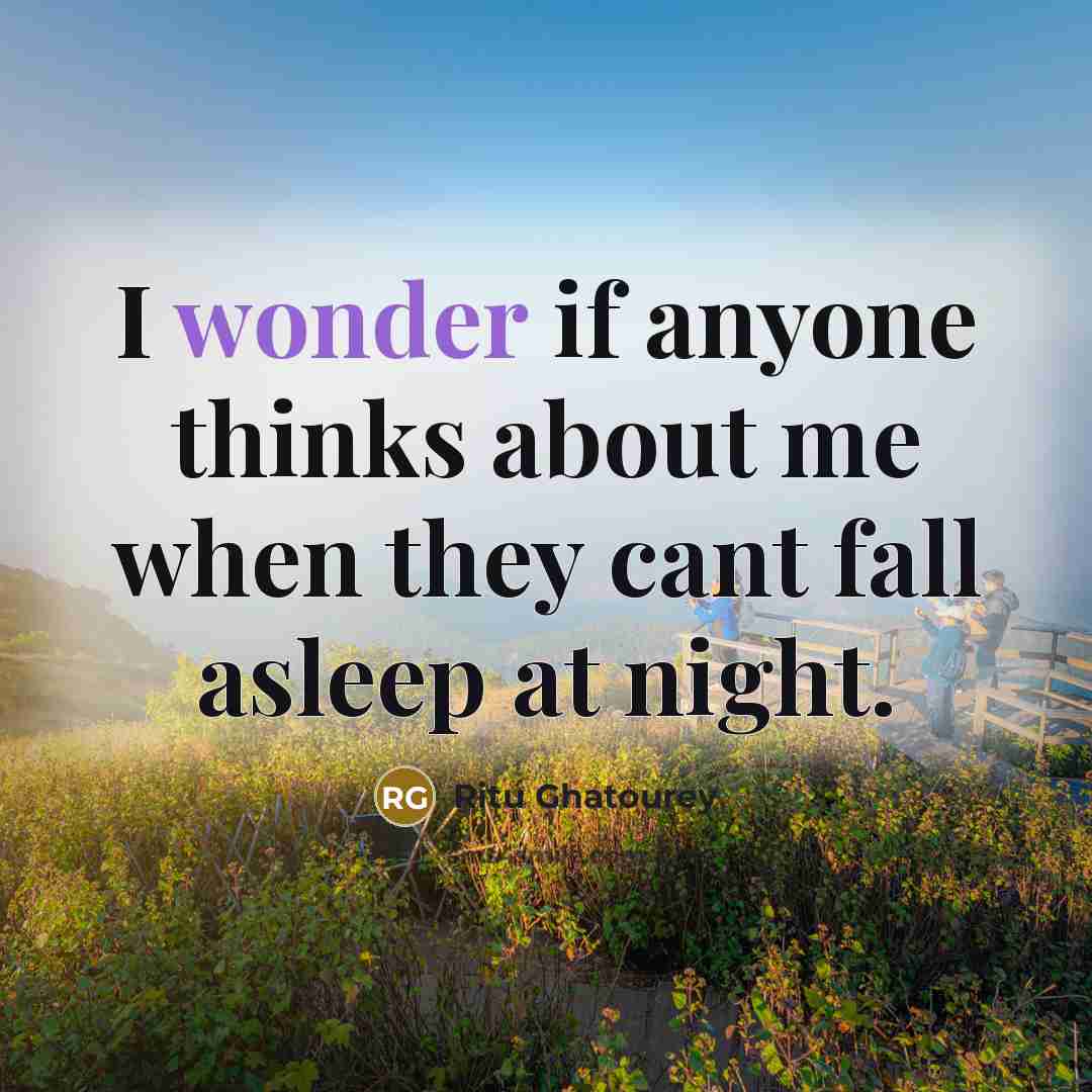 “I wonder if anyone thinks about me when they cant…” quote by Ritu Ghatourey