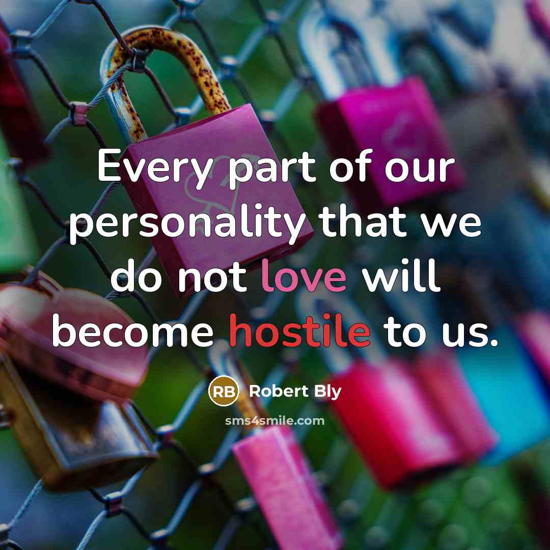 “Every part of our personality that we do not love…” quote by Robert Bly