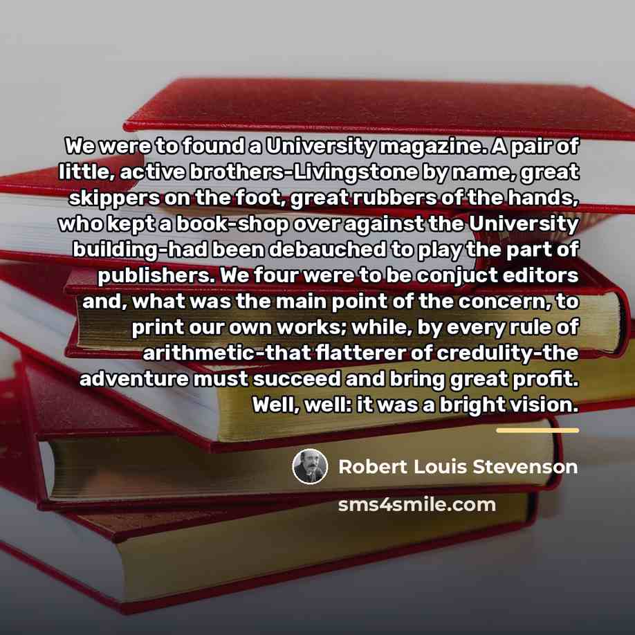 “We were to found a University magazine. A pair of…” quote by Robert Louis Stevenson