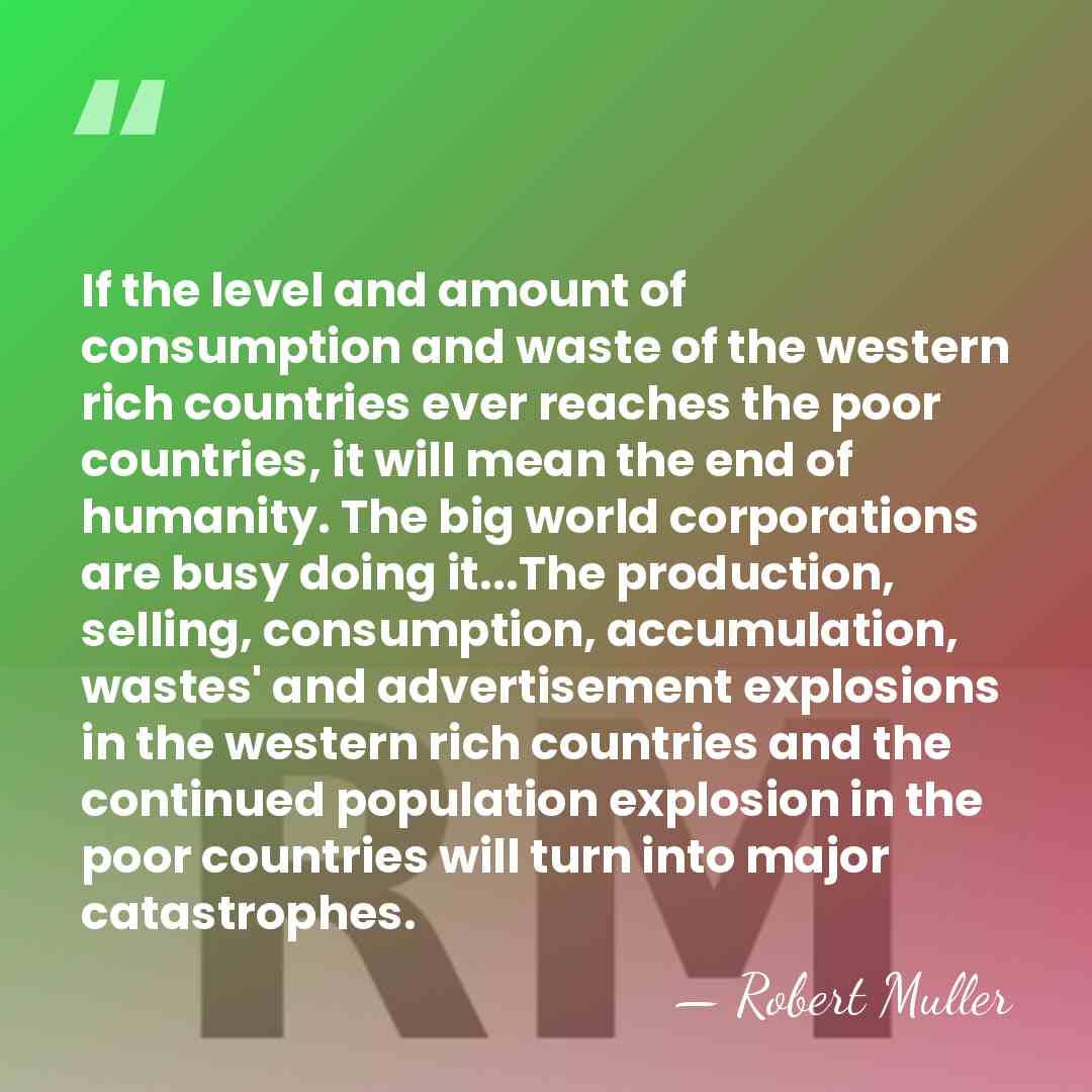 If the level and amount of consumption and waste of the western&hellip; - Robert Muller