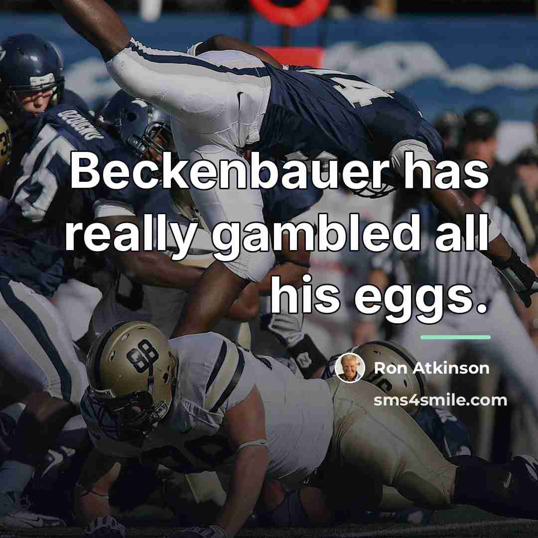 “Beckenbauer has really gambled all his eggs.…” quote by Ron Atkinson