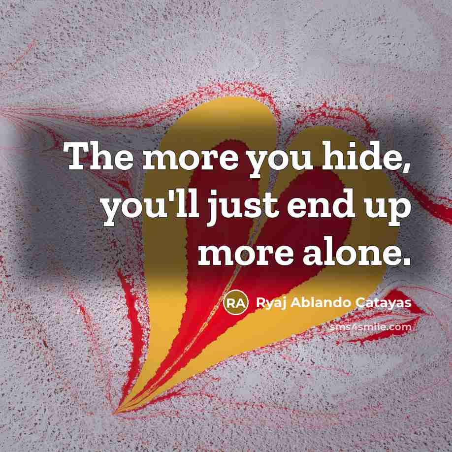 “The more you hide, you'll just end up more alone.…” quote by Ryaj Ablando Catayas