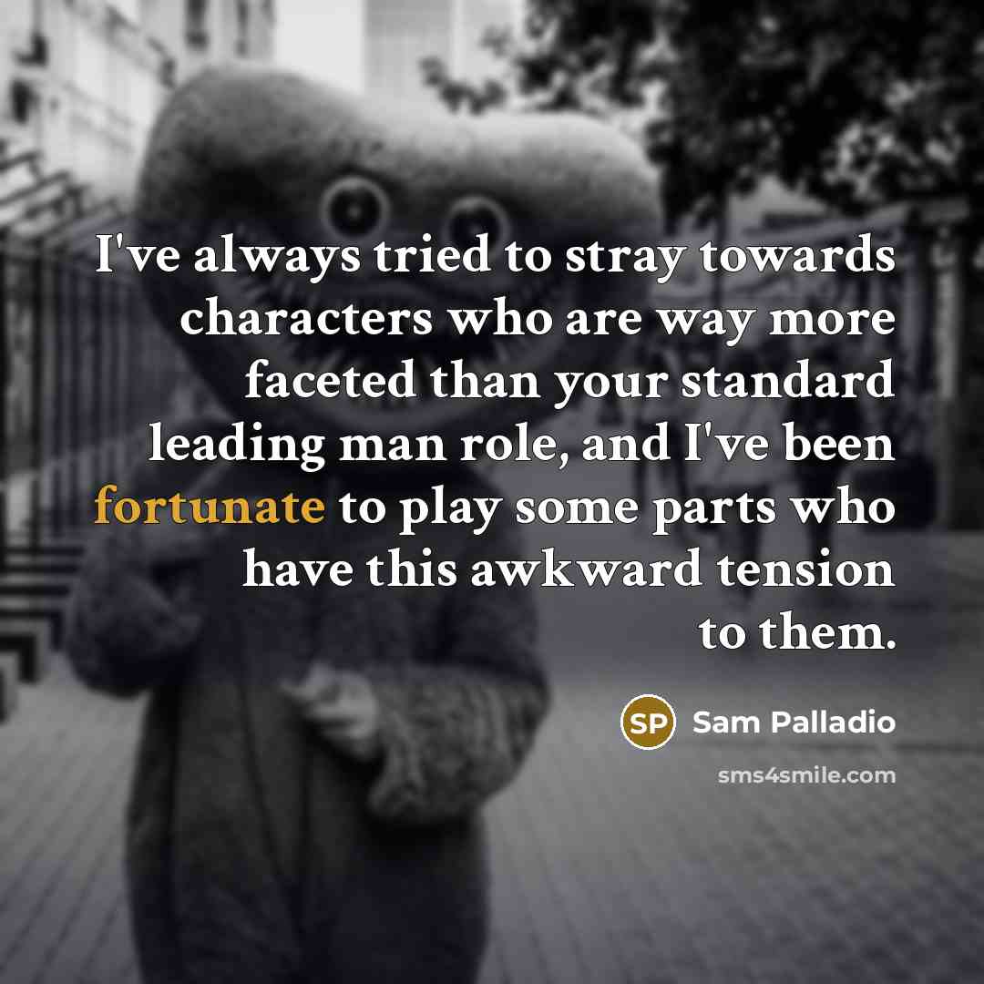 “I've always tried to stray towards characters who are way…” quote by Sam Palladio