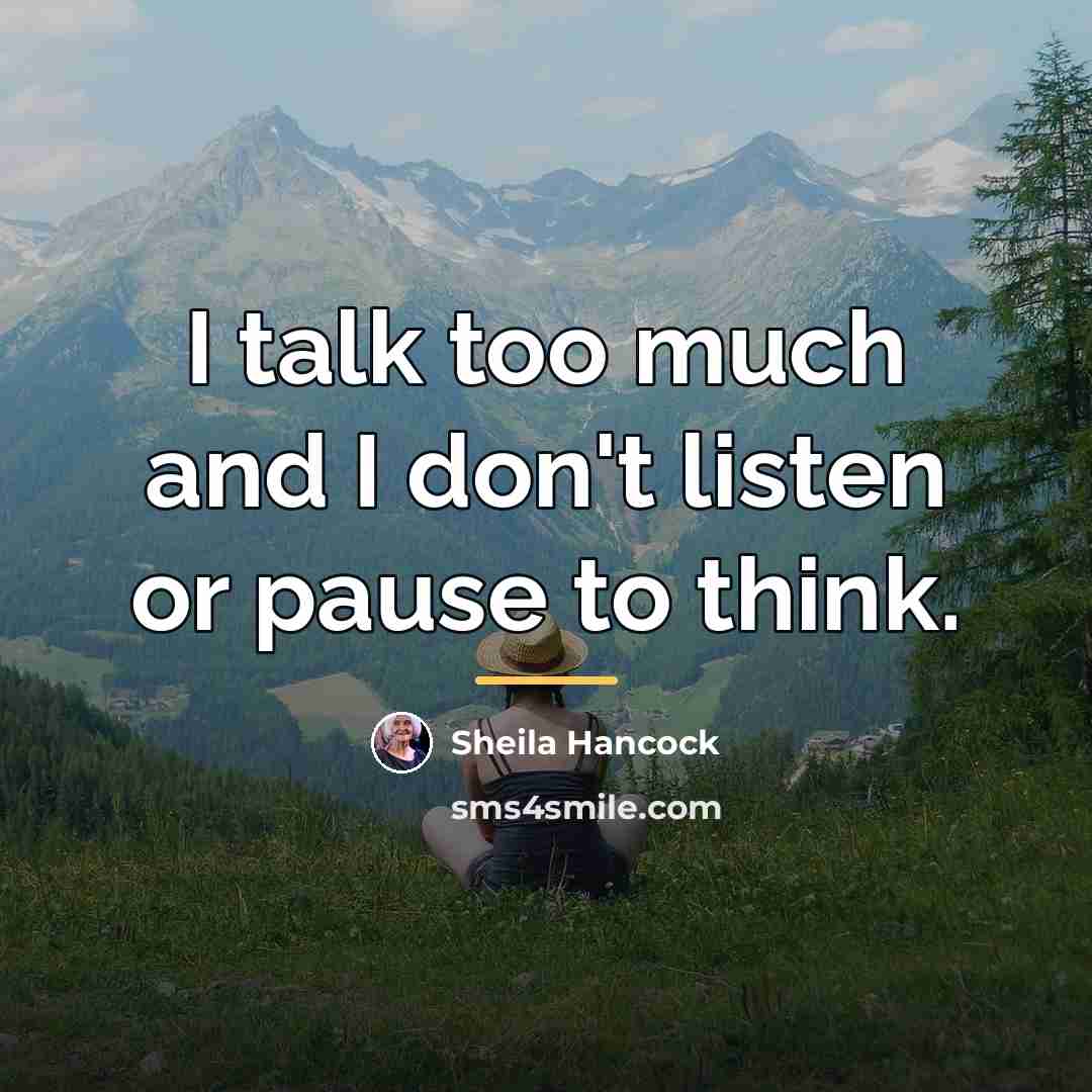 “I talk too much and I don't listen or pause…” quote by Sheila Hancock