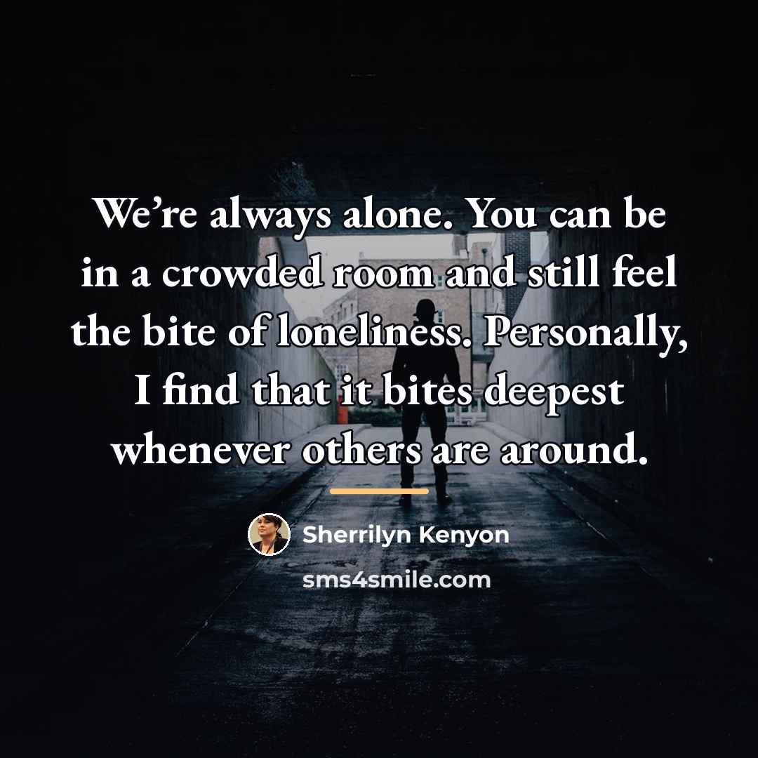 “We’re always alone. You can be in a crowded room…” quote by Sherrilyn Kenyon