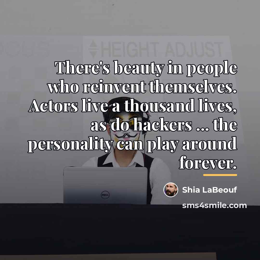 “There's beauty in people who reinvent themselves. Actors live a…” quote by Shia LaBeouf