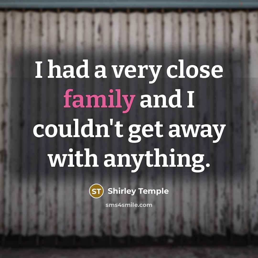“I had a very close family and I couldn't get…” quote by Shirley Temple