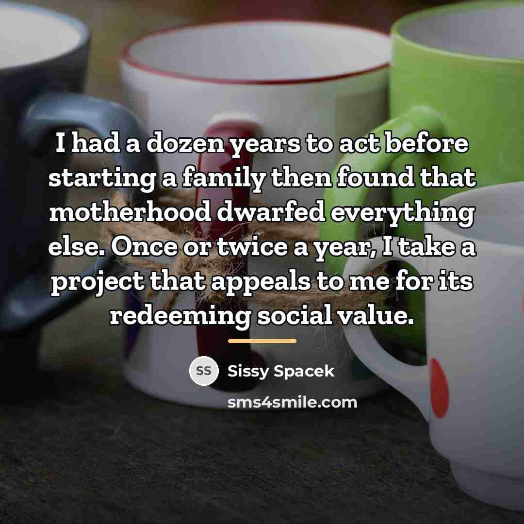 “I had a dozen years to act before starting a…” quote by Sissy Spacek