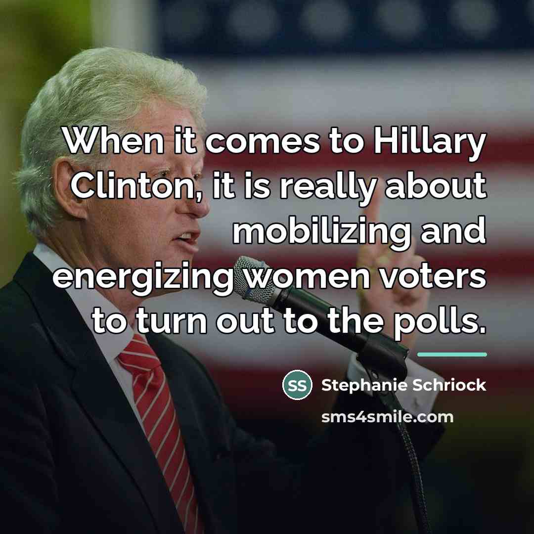 “When it comes to Hillary Clinton, it is really about…” quote by Stephanie Schriock