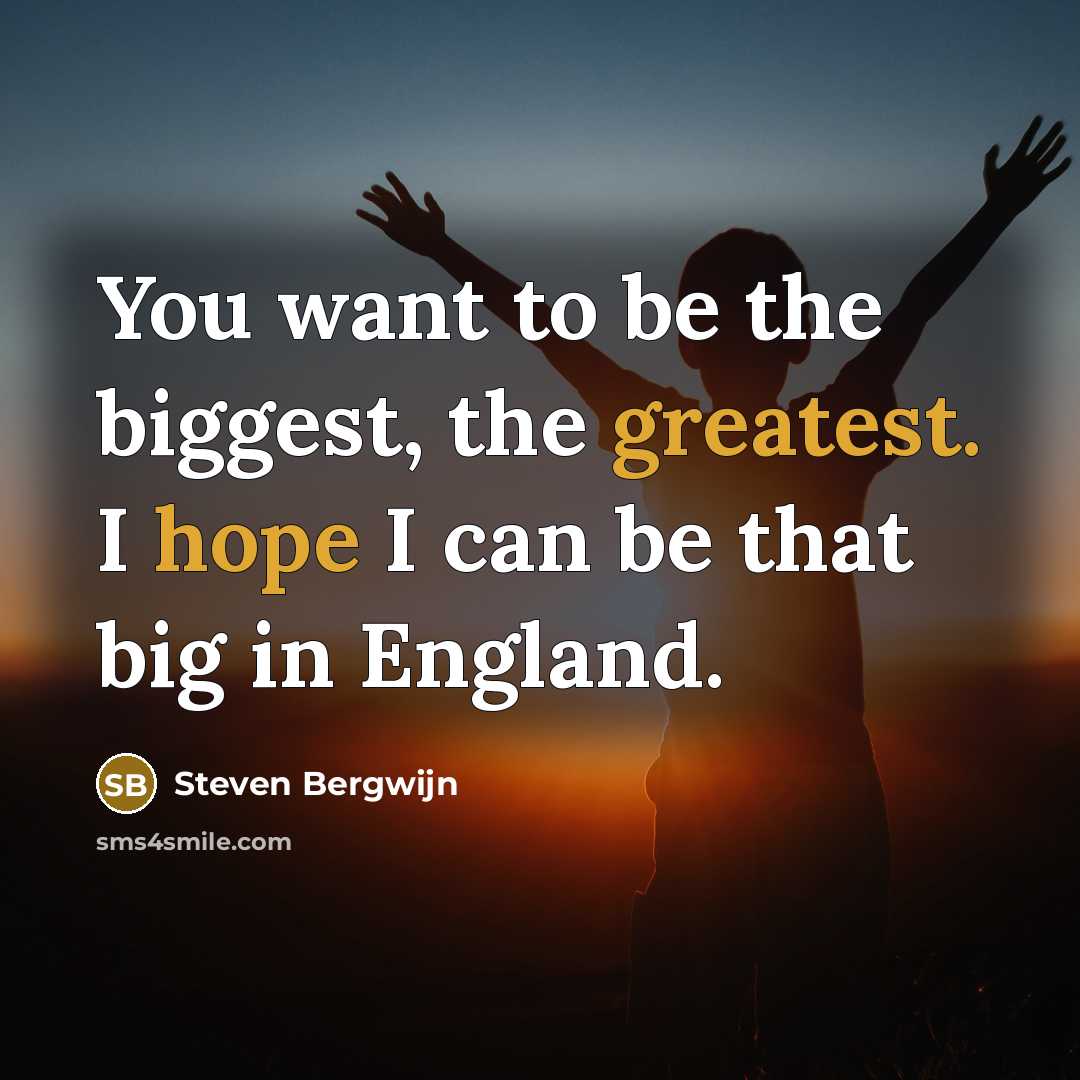 “You want to be the biggest, the greatest. I hope…” quote by Steven Bergwijn