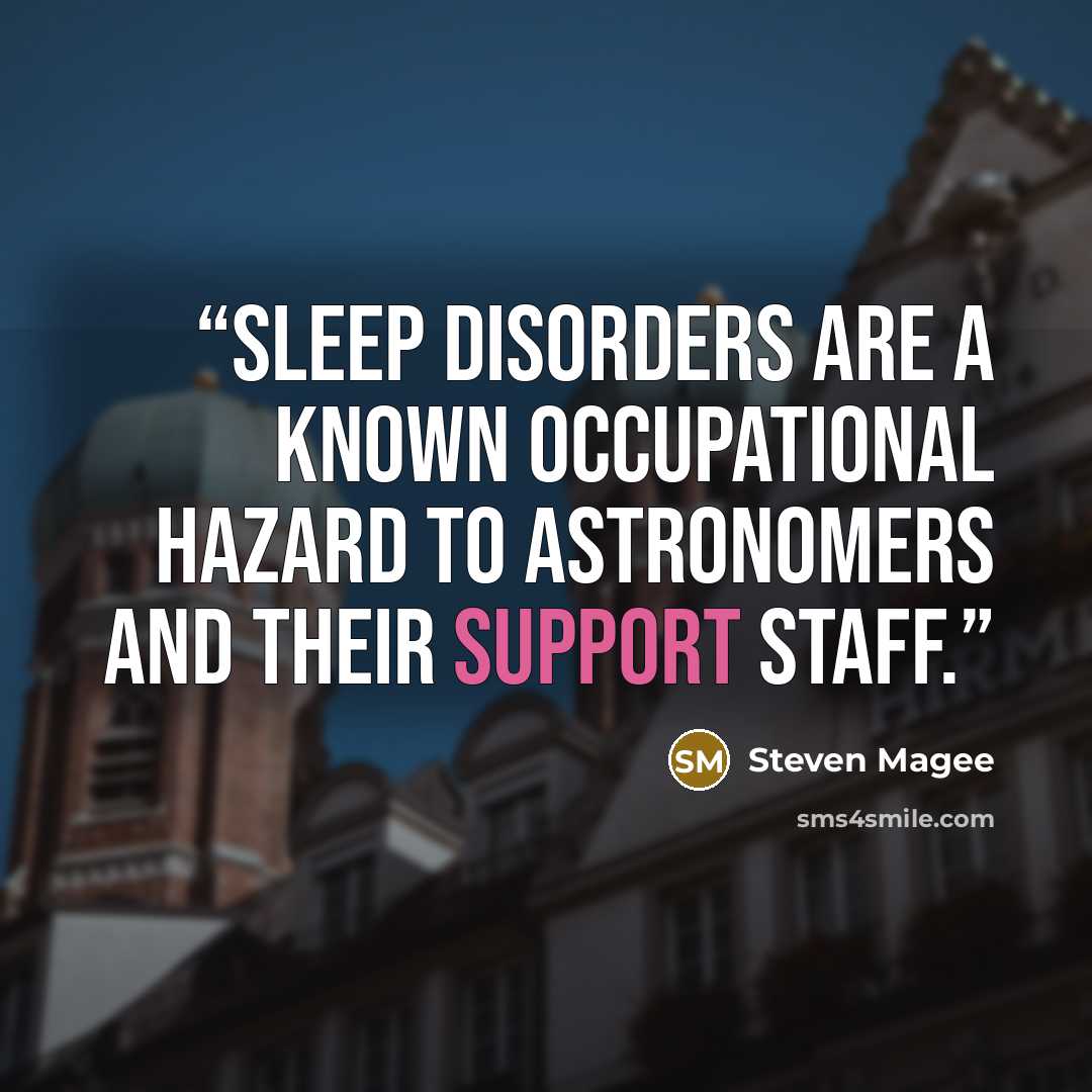 “Sleep disorders are a known occupational hazard to astronomers and their support staff.” quote by Steven Magee