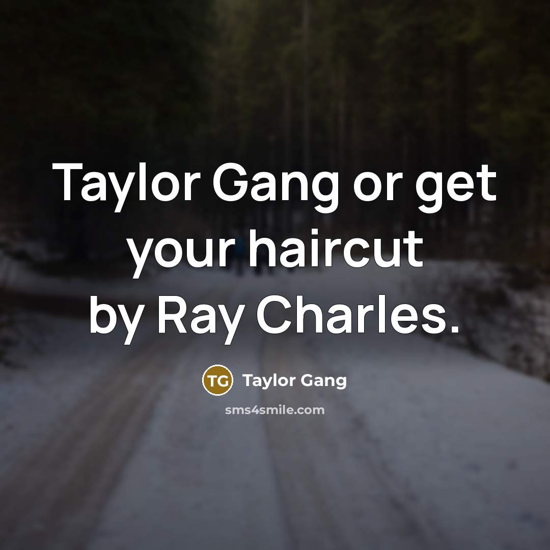 “Taylor Gang or get your haircut by Ray Charles.” quote by Taylor Gang