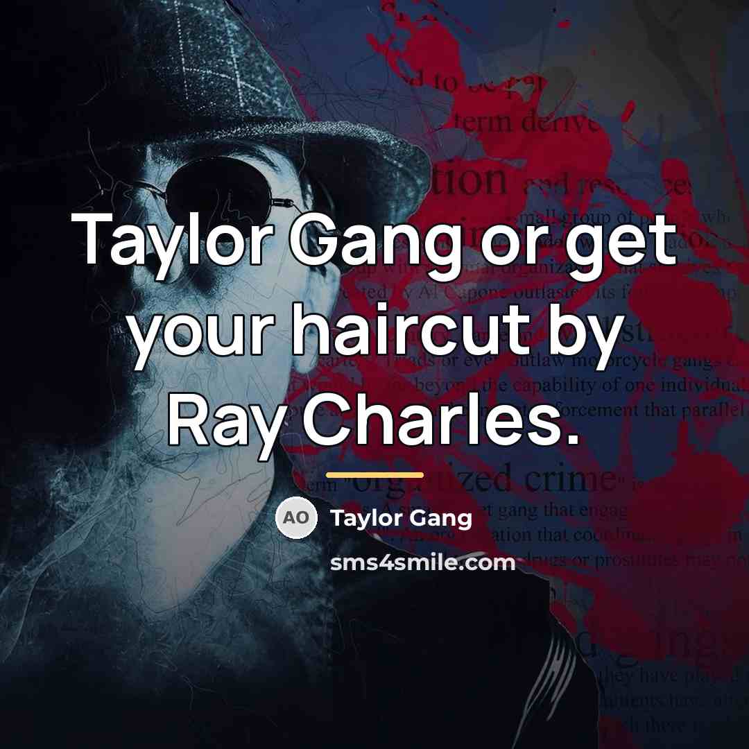 “Taylor Gang or get your haircut by Ray Charles.…” quote by Taylor Gang