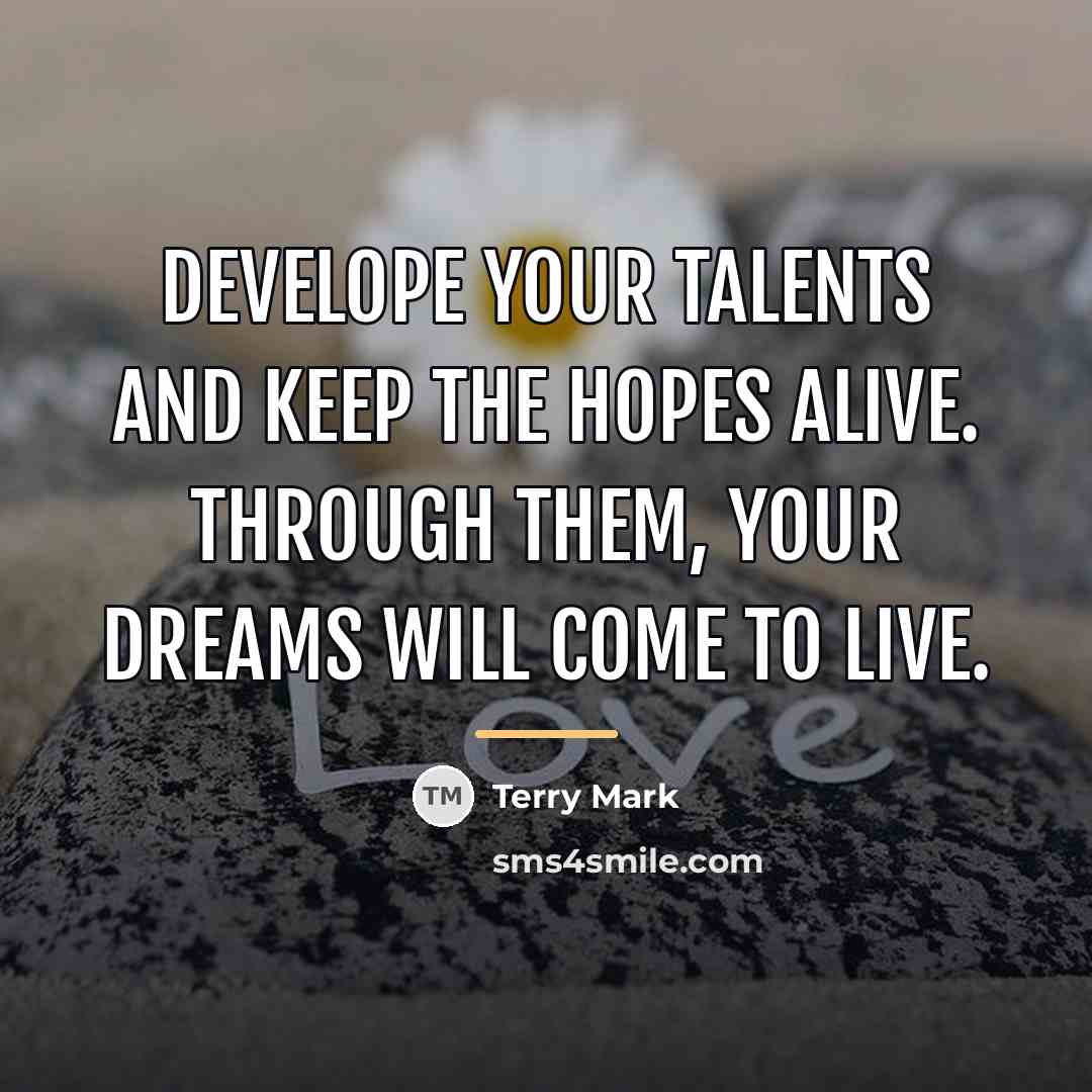 “Develope your talents and keep the hopes alive. Through them,…” quote by Terry Mark