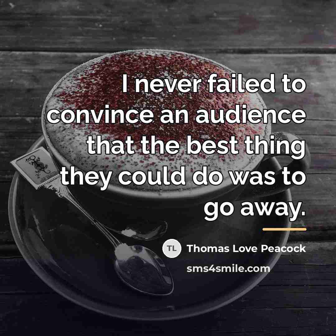 “I never failed to convince an audience that the best…” quote by Thomas Love Peacock