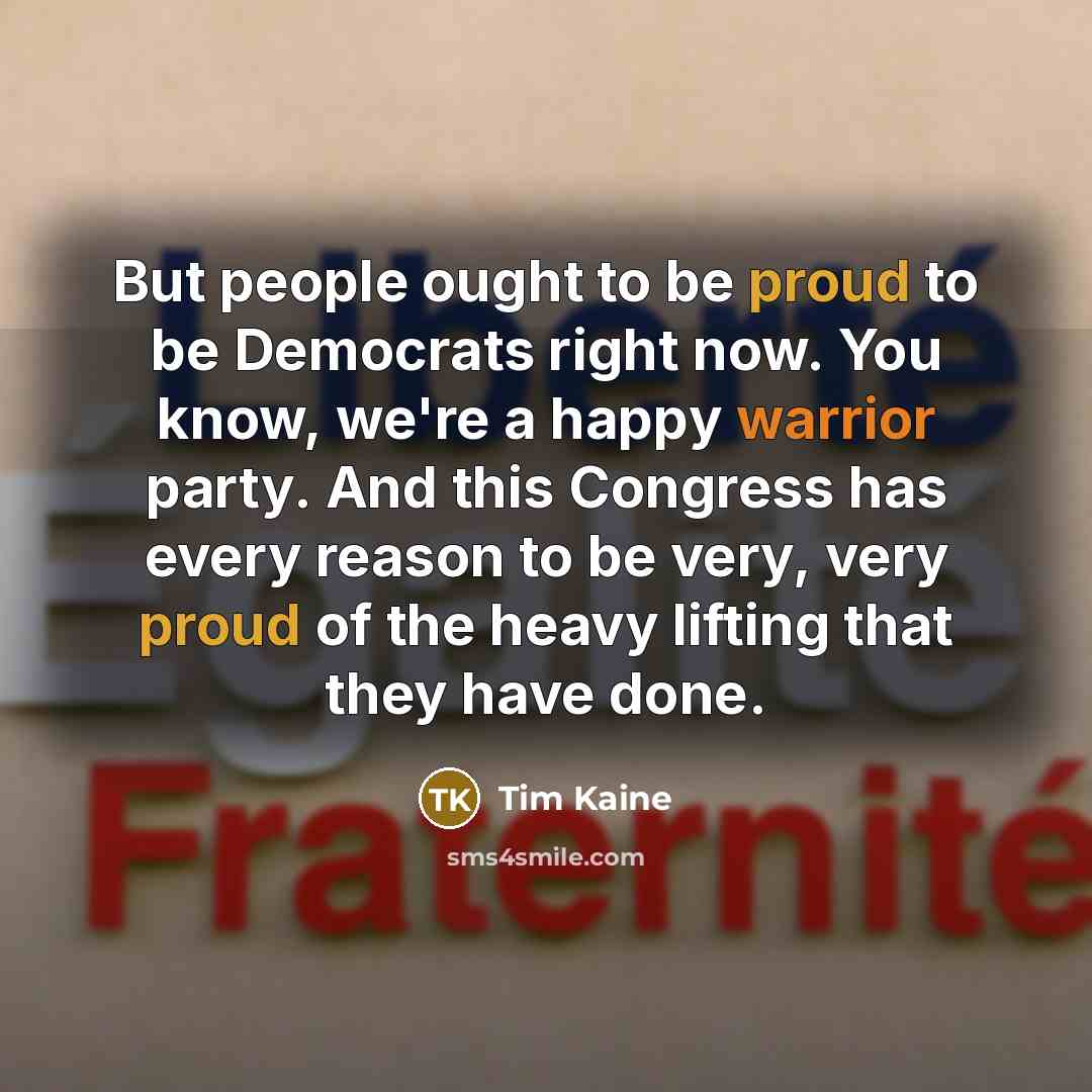 “But people ought to be proud to be Democrats right…” quote by Tim Kaine