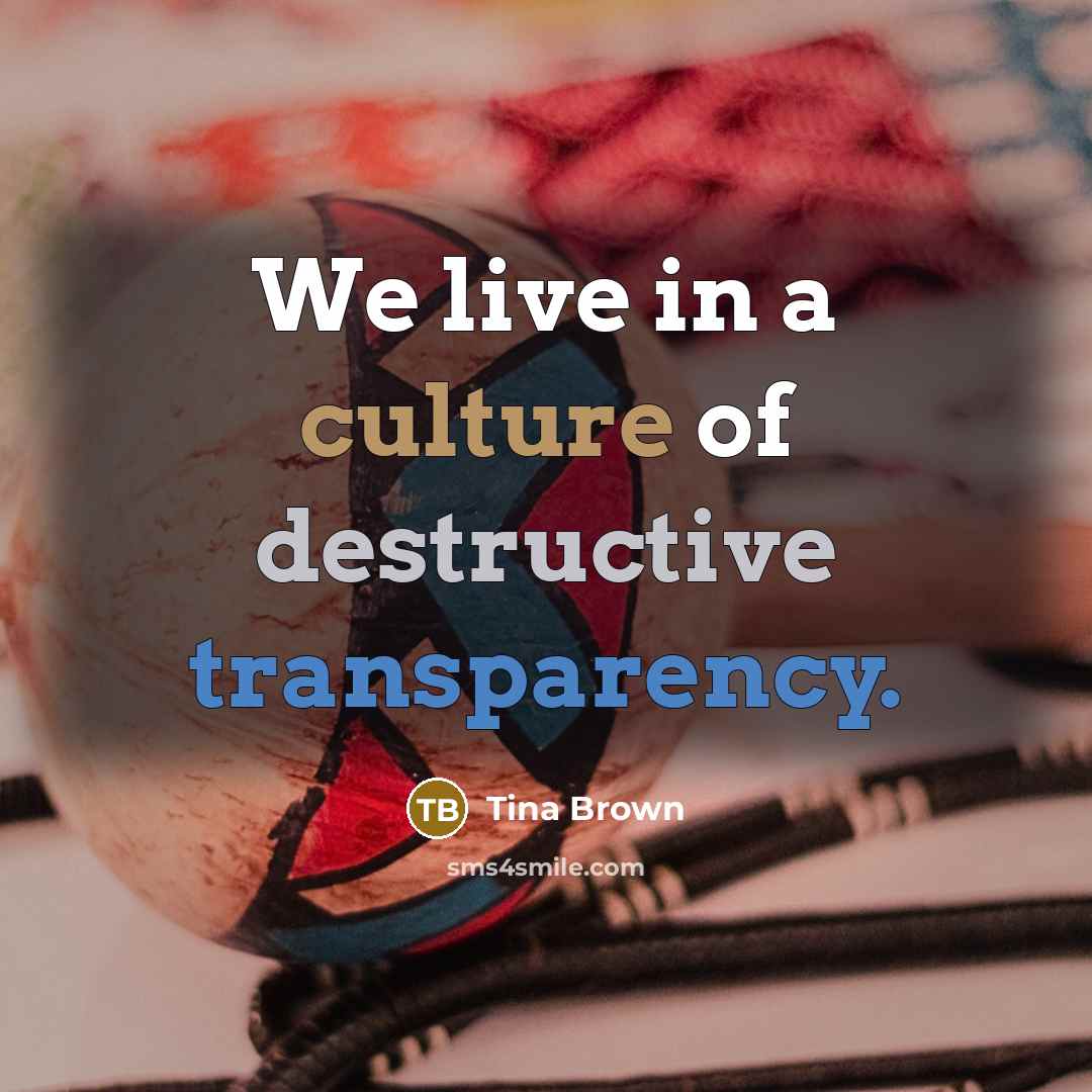 “We live in a culture of destructive transparency.…” quote by Tina Brown
