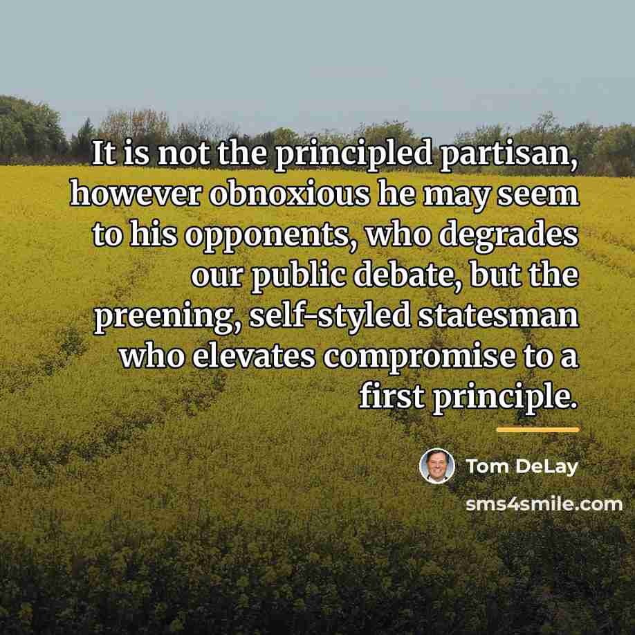 “It is not the principled partisan, however obnoxious he may…” quote by Tom DeLay