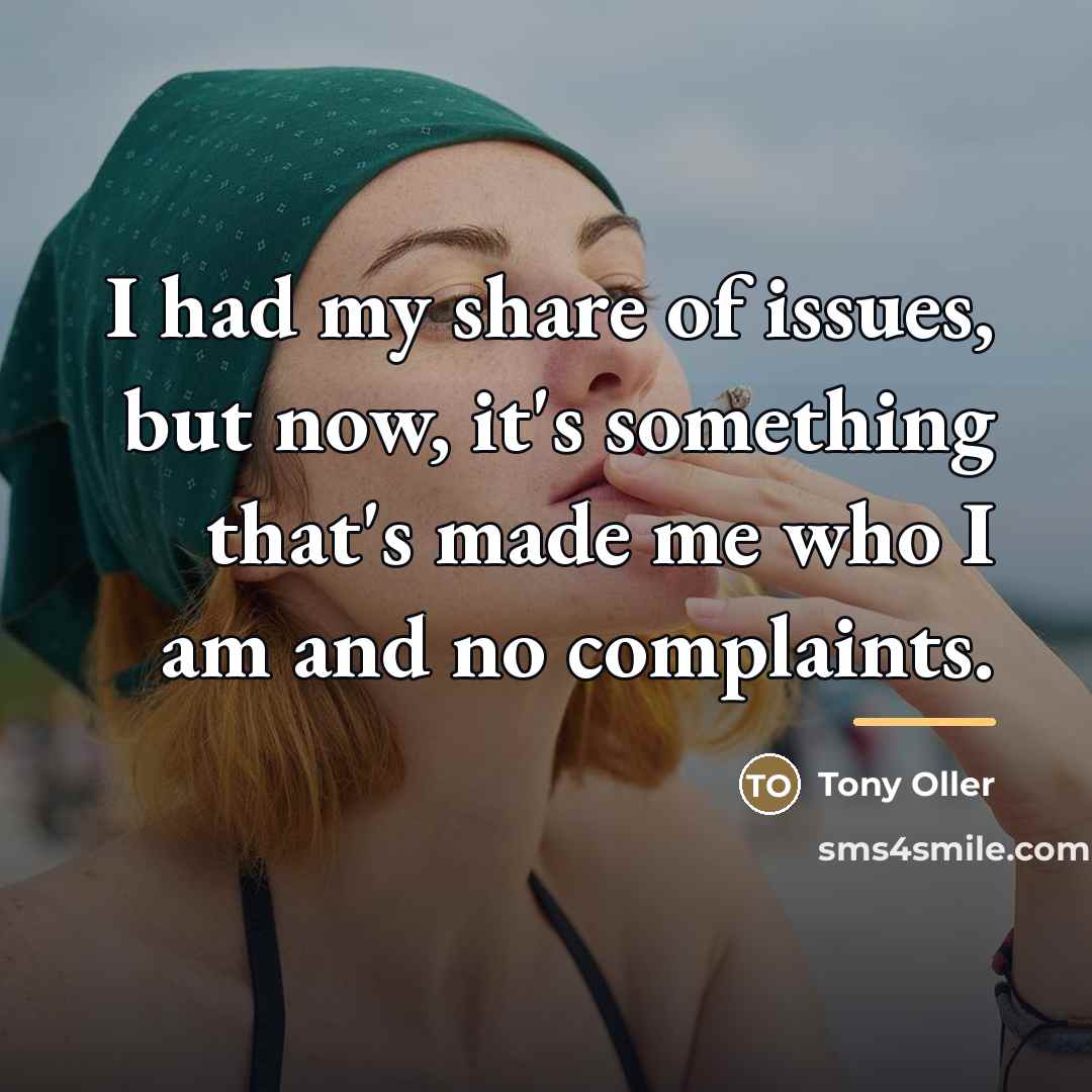 “I had my share of issues, but now, it's something…” quote by Tony Oller