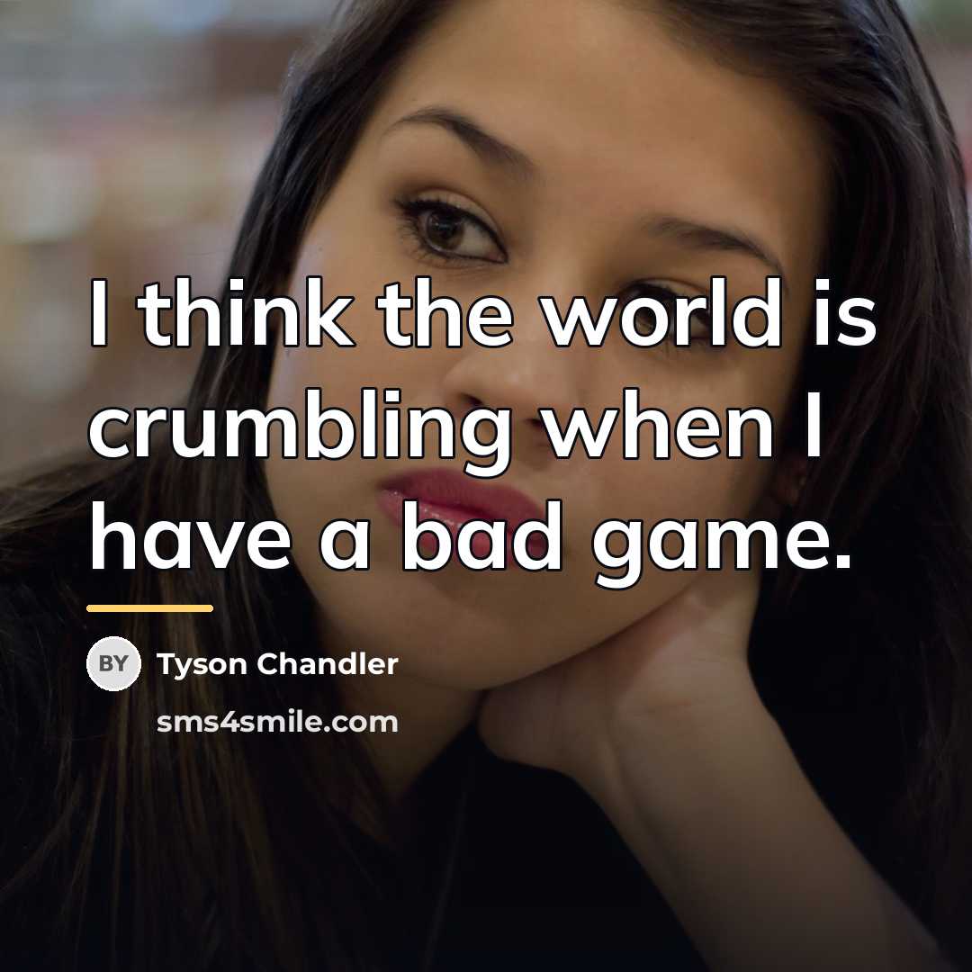“I think the world is crumbling when I have a…” quote by Tyson Chandler