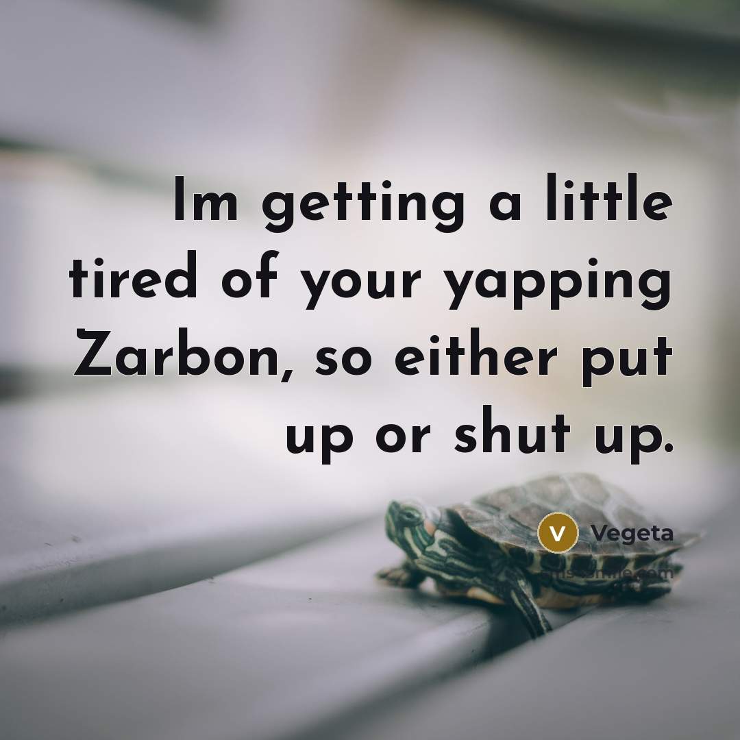 “Im getting a little tired of your yapping Zarbon, so…” quote by Vegeta