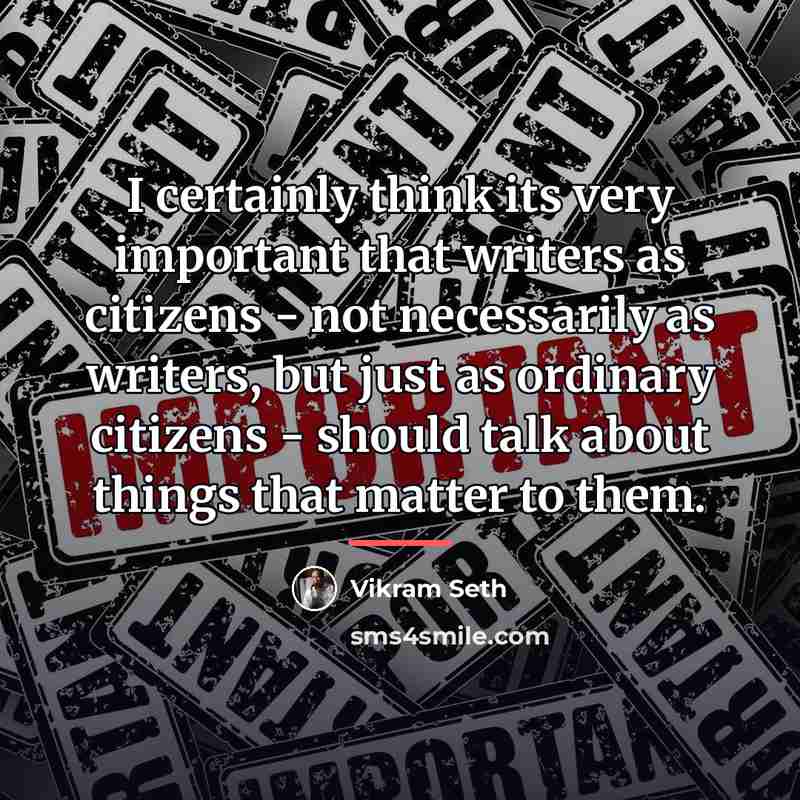 “I certainly think its very important that writers as citizens…” quote by Vikram Seth