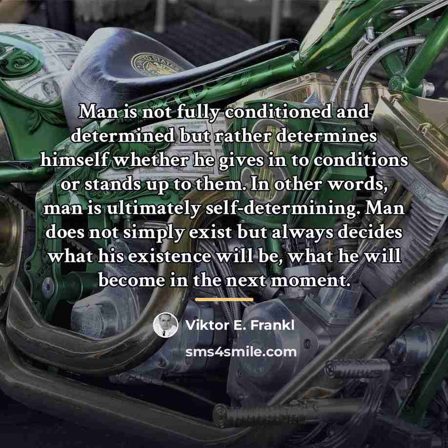 “Man is not fully conditioned and determined but rather determines…” quote by Viktor E. Frankl