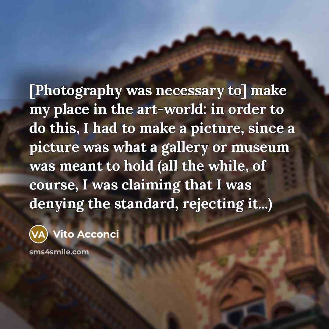 “[Photography was necessary to] make my place in the art-world:…” quote by Vito Acconci