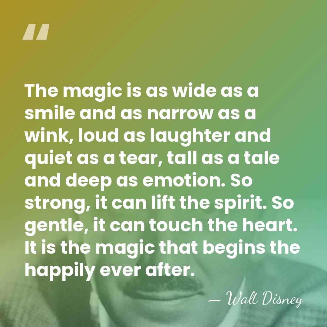 The magic is as wide as a smile and as narrow as&hellip; - Walt Disney