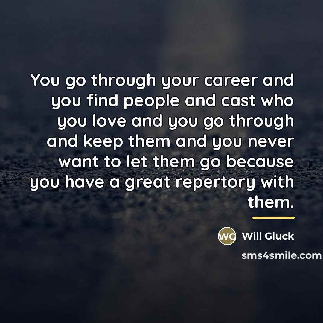 “You go through your career and you find people and…” quote by Will Gluck