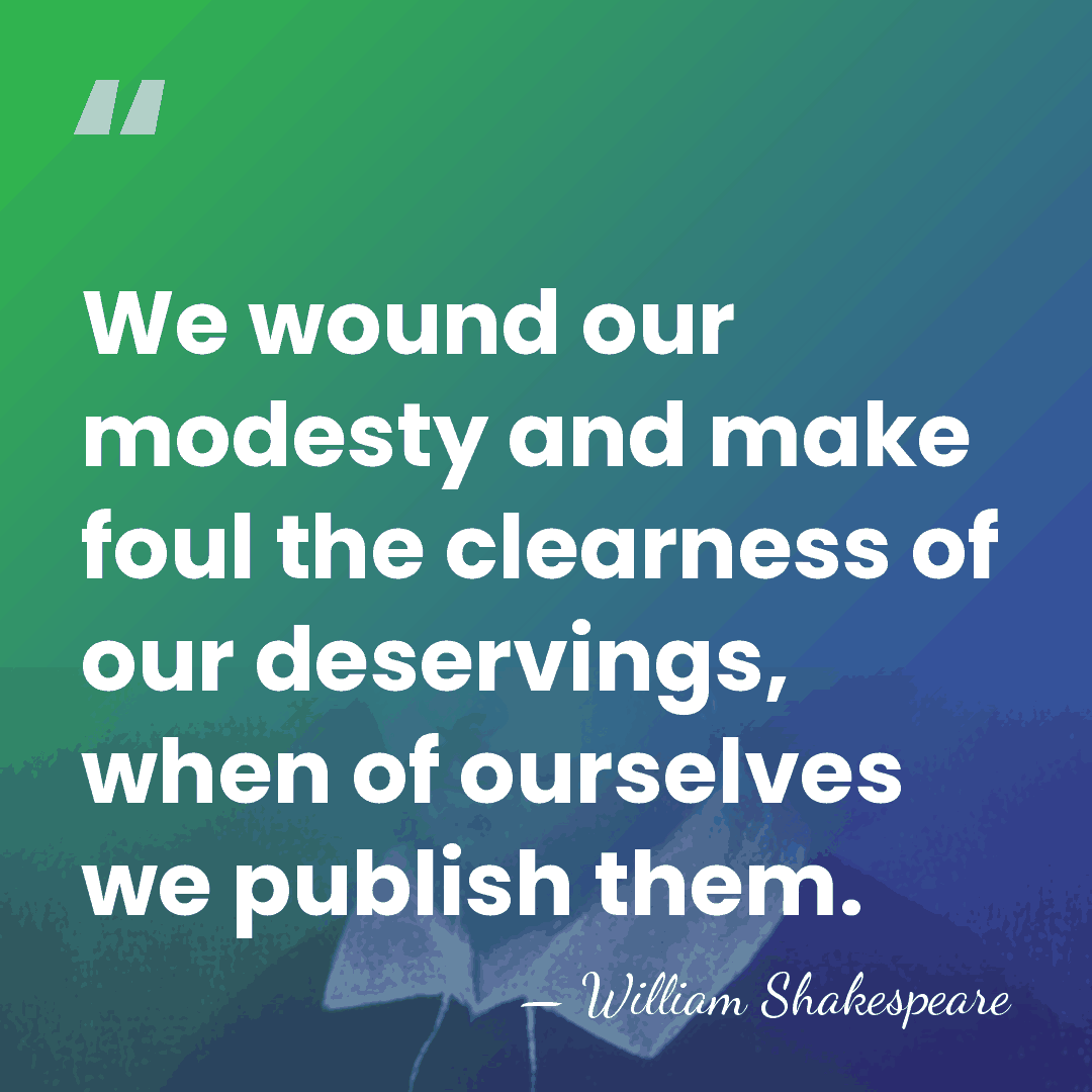 We wound our modesty and make foul the clearness of our deservings,&hellip; - William Shakespeare