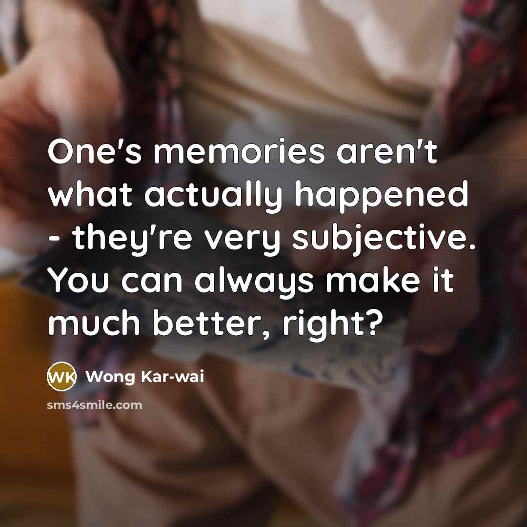 “One's memories aren't what actually happened - they're very subjective.…” quote by Wong Kar-wai