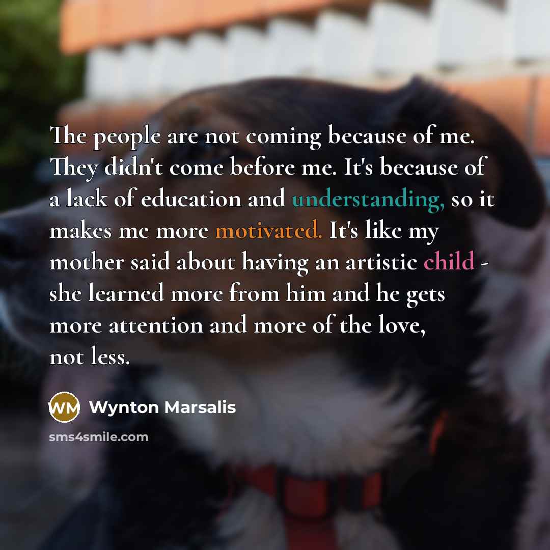 “The people are not coming because of me. They didn't…” quote by Wynton Marsalis