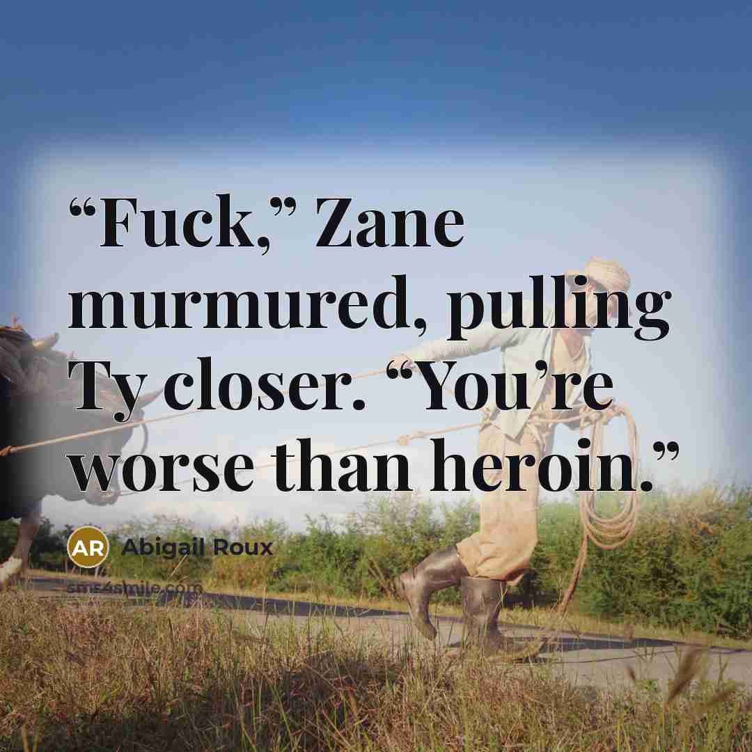 “Fuck,” Zane murmured, pulling Ty closer. “You’re worse than heroin.” quote by Abigail Roux