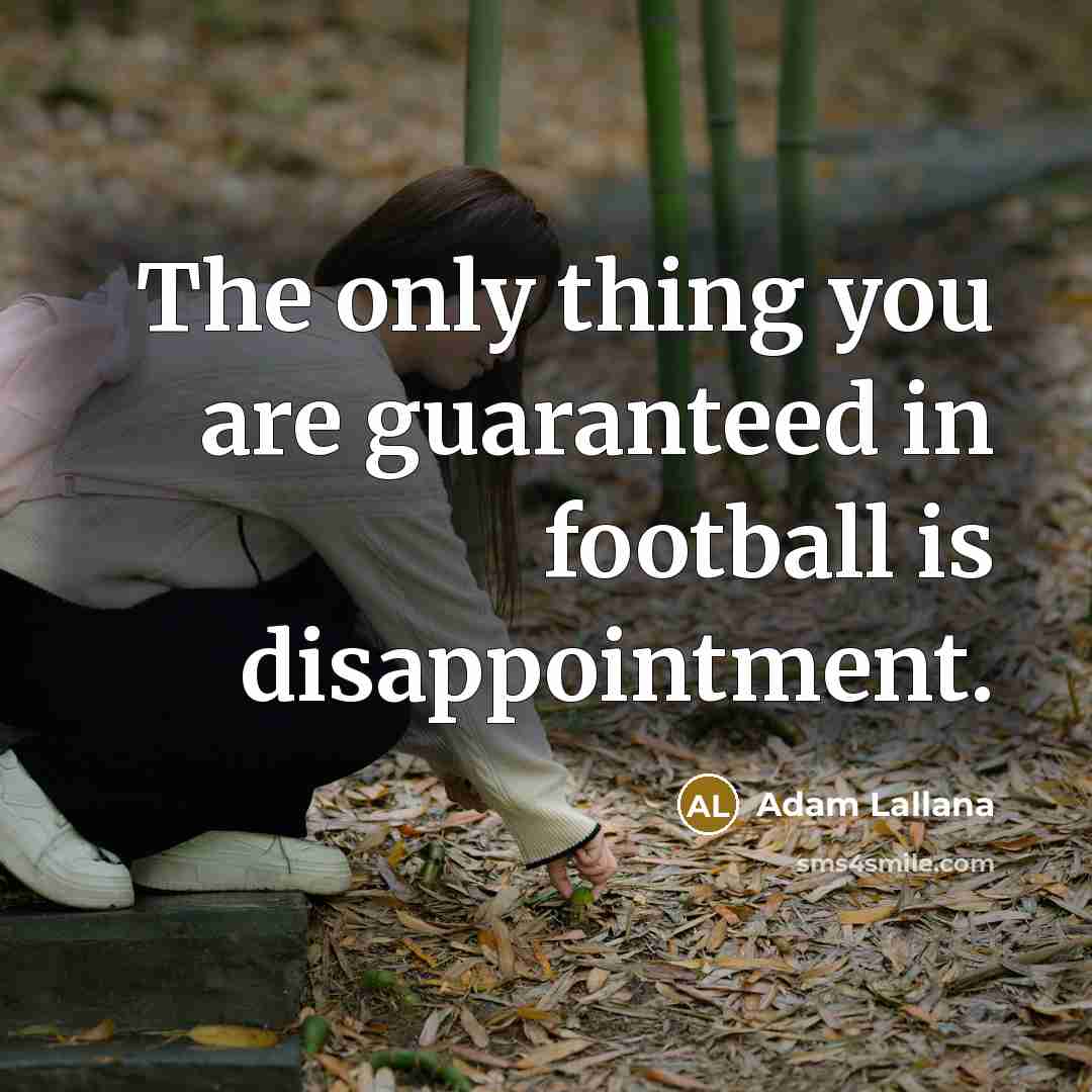 “The only thing you are guaranteed in football is disappointment.…” quote by Adam Lallana