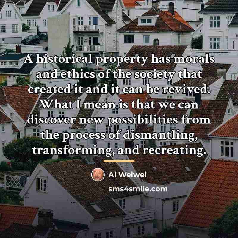 “A historical property has morals and ethics of the society…” quote by Ai Weiwei