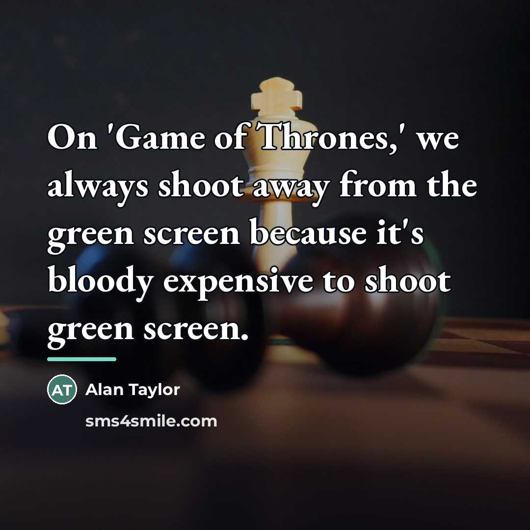 “On 'Game of Thrones,' we always shoot away from the…” quote by Alan Taylor