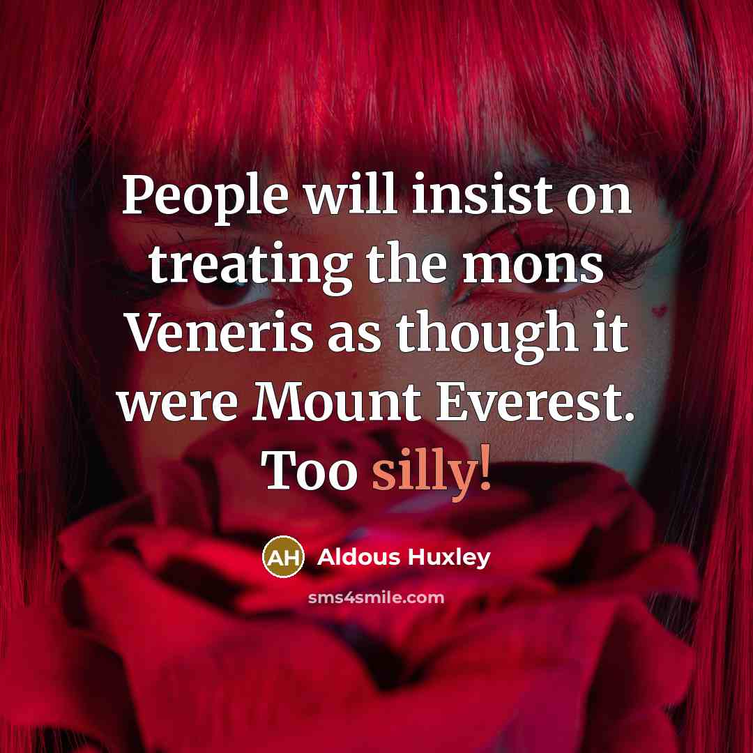 “People will insist on treating the mons Veneris as though…” quote by Aldous Huxley