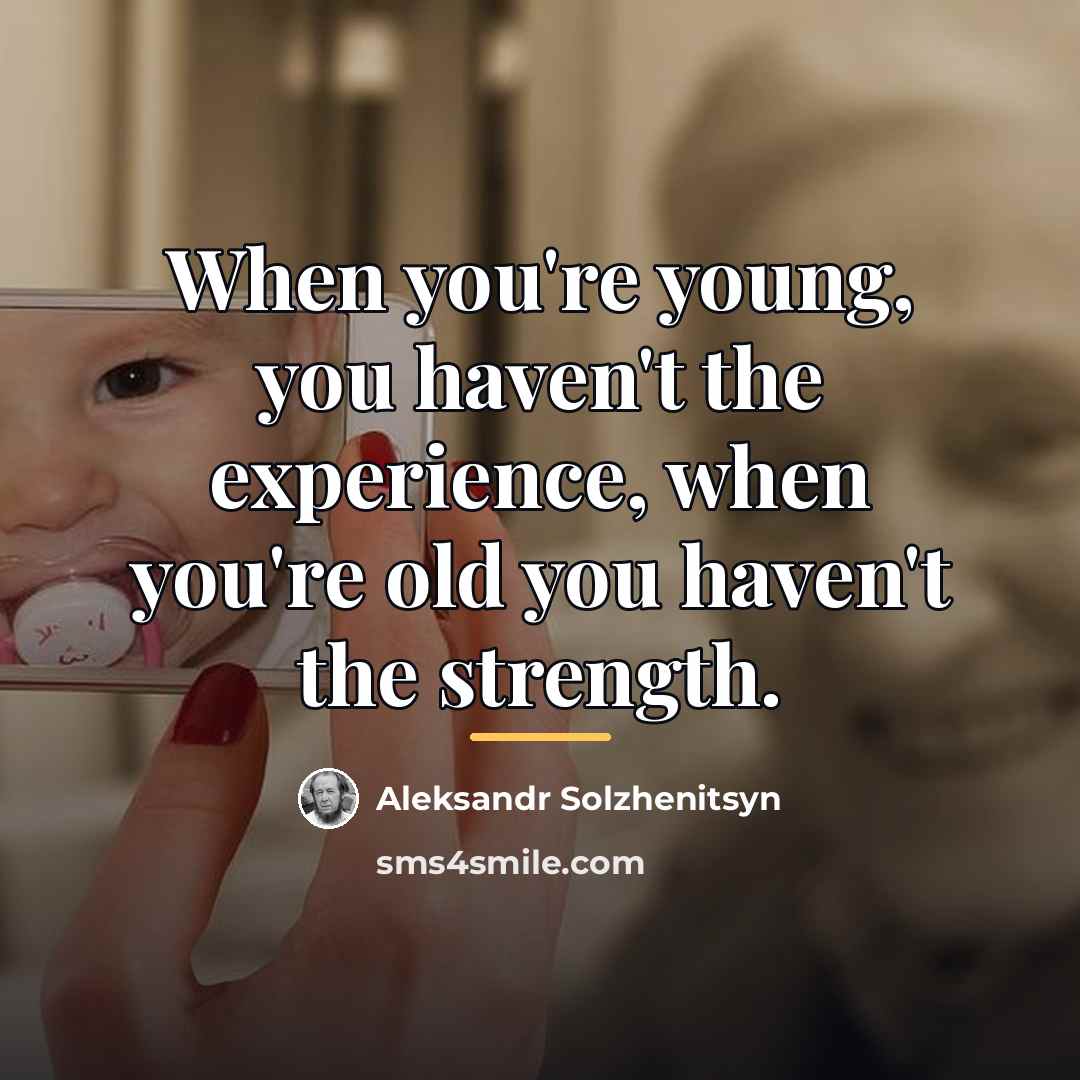“When you're young, you haven't the experience, when you're old…” quote by Aleksandr Solzhenitsyn