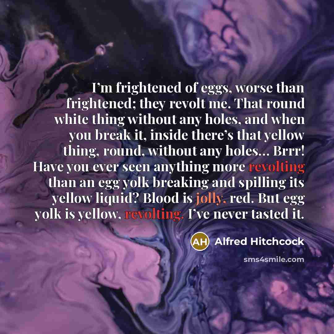 “I’m frightened of eggs, worse than frightened; they revolt me.…” quote by Alfred Hitchcock