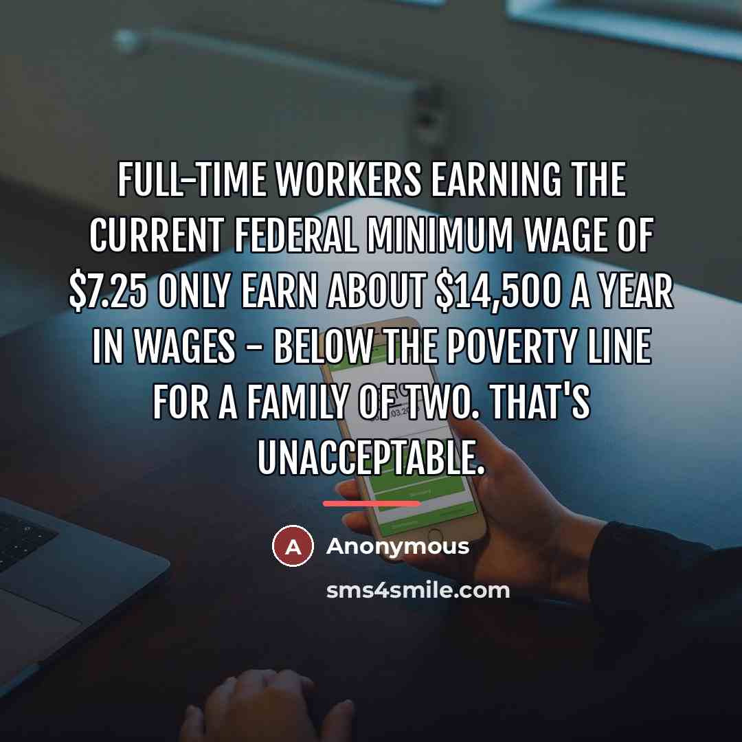 “Full-time workers earning the current federal minimum wage of $7.25…” quote by Anonymous