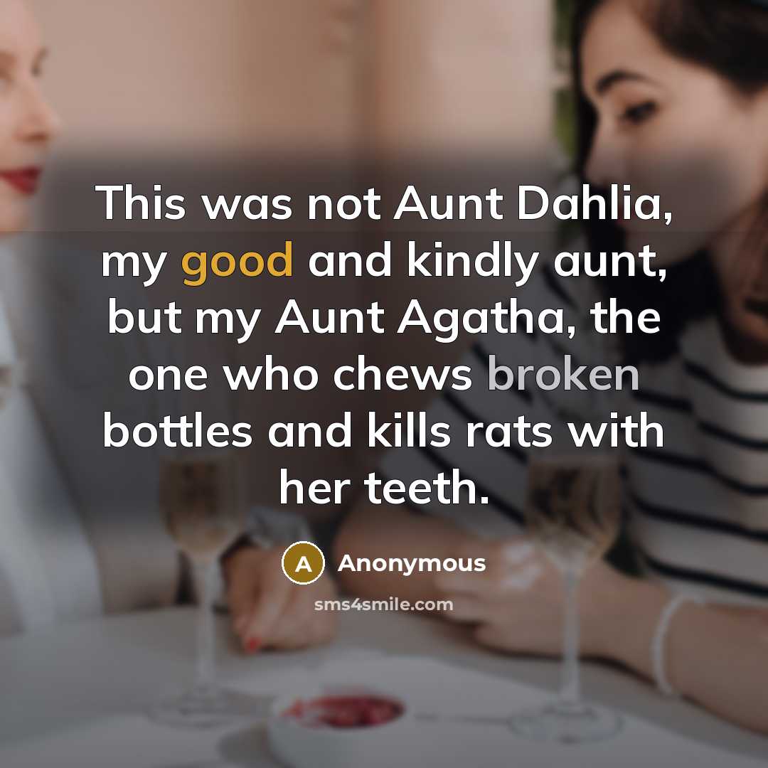“This was not Aunt Dahlia, my good and kindly aunt,…” quote by Anonymous