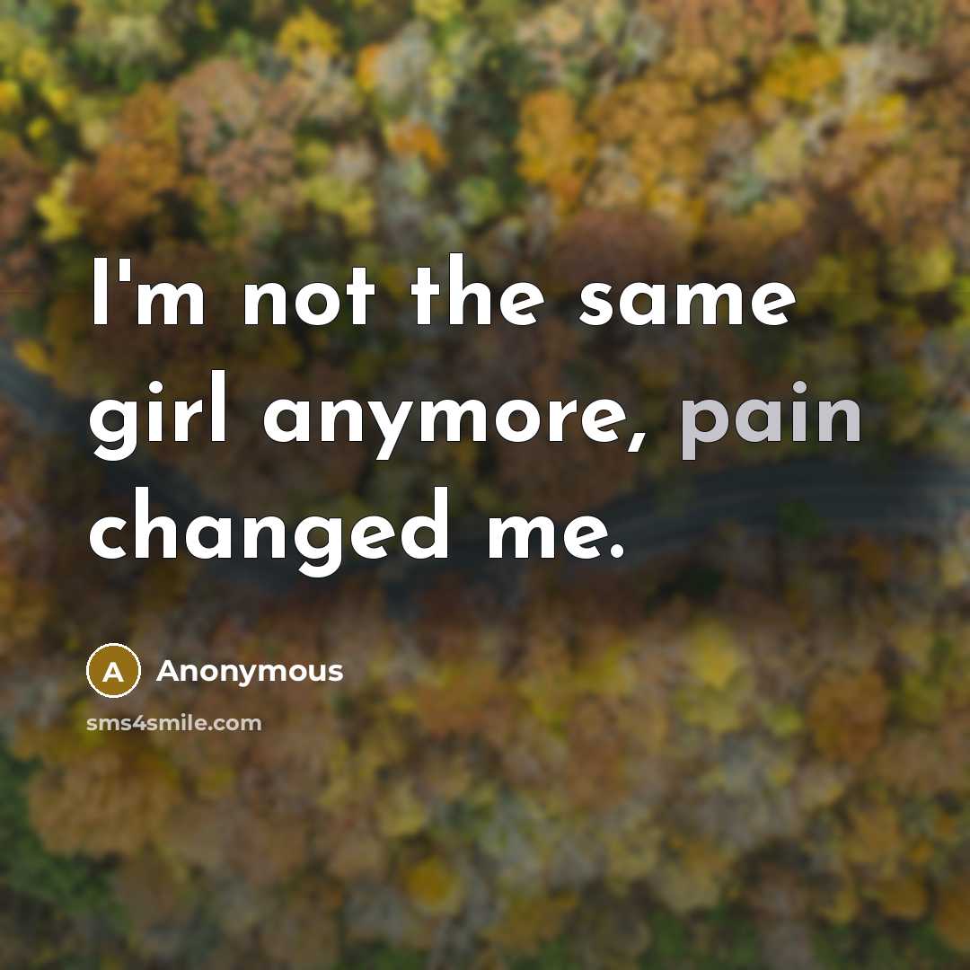 “I'm not the same girl anymore, pain changed me.…” quote by Anonymous