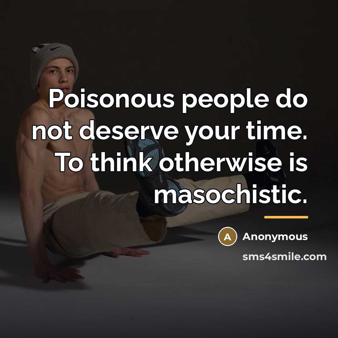 “Poisonous people do not deserve your time. To think otherwise…” quote by Anonymous