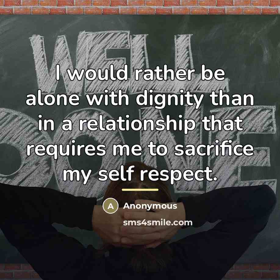 “I would rather be alone with dignity than in a…” quote by Anonymous