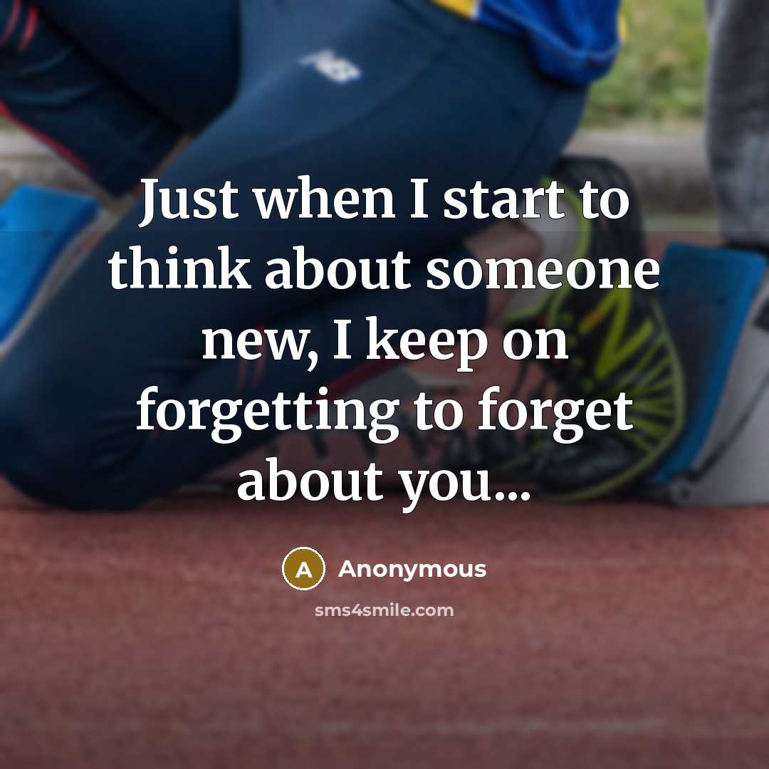 “Just when I start to think about someone new, I keep on forgetting to forget about you...” quote by Anonymous
